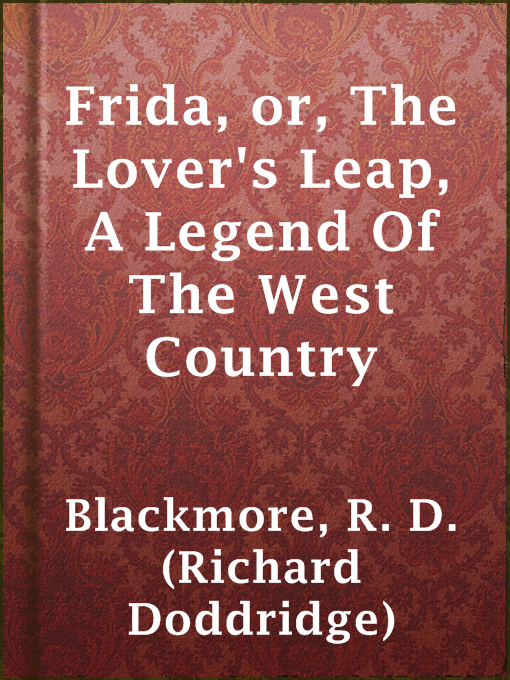 Title details for Frida, or, The Lover's Leap, A Legend Of The West Country by R. D. (Richard Doddridge) Blackmore - Available